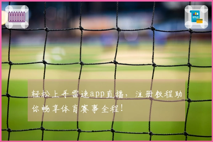 轻松上手雷速app直播，注册教程助你畅享体育赛事全程！