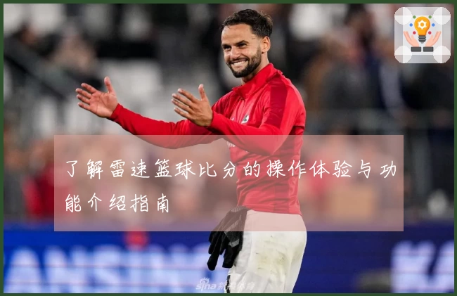 了解雷速篮球比分的操作体验与功能介绍指南